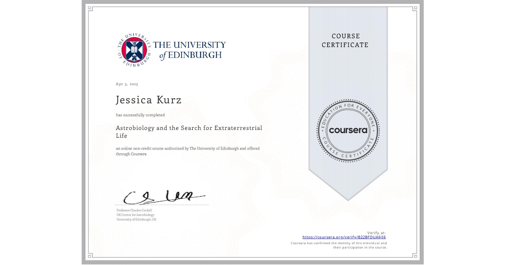 View certificate for Jessica Kurz, Astrobiology and the Search for Extraterrestrial Life, an online non-credit course authorized by The University of Edinburgh and offered through Coursera
