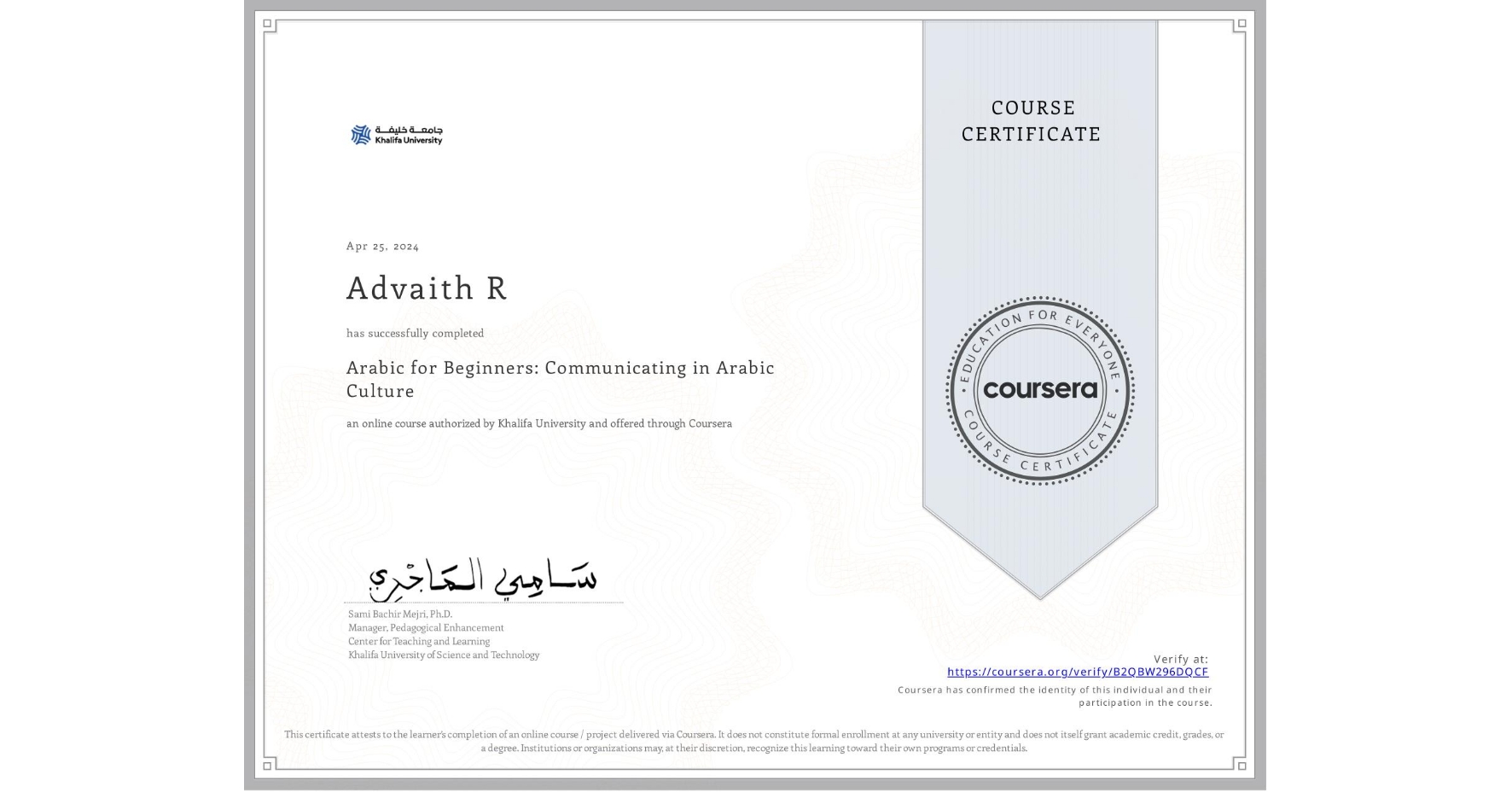 View certificate for Advaith R, Arabic for Beginners: Communicating in Arabic Culture, an online non-credit course authorized by Khalifa University and offered through Coursera