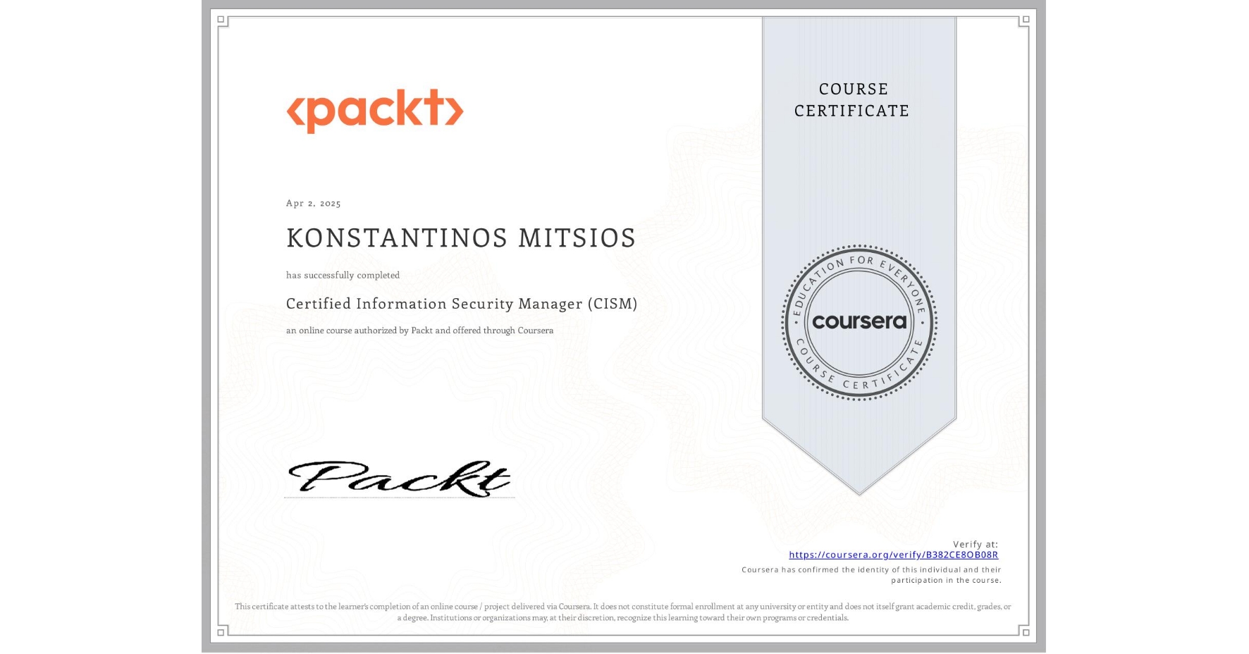 View certificate for KONSTANTINOS MITSIOS, Certified Information Security Manager (CISM), an online non-credit course authorized by Packt and offered through Coursera