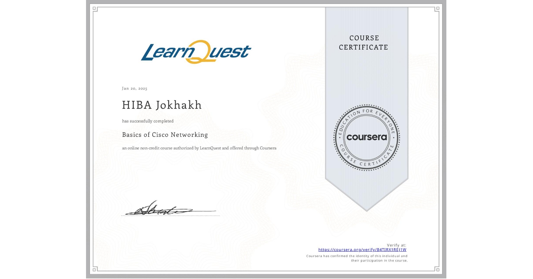 View certificate for HIBA Jokhakh, Basics of Cisco Networking, an online non-credit course authorized by LearnQuest and offered through Coursera