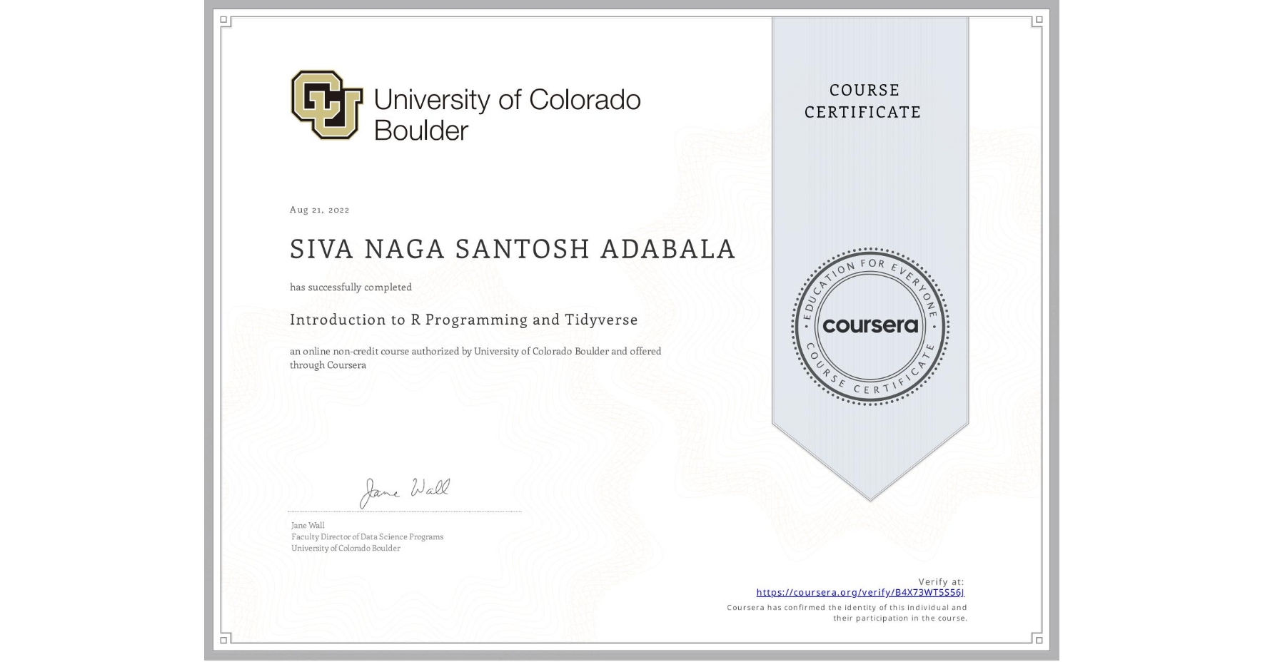 View certificate for SIVA NAGA SANTOSH  ADABALA, Introduction to R Programming and Tidyverse, an online non-credit course authorized by University of Colorado Boulder and offered through Coursera