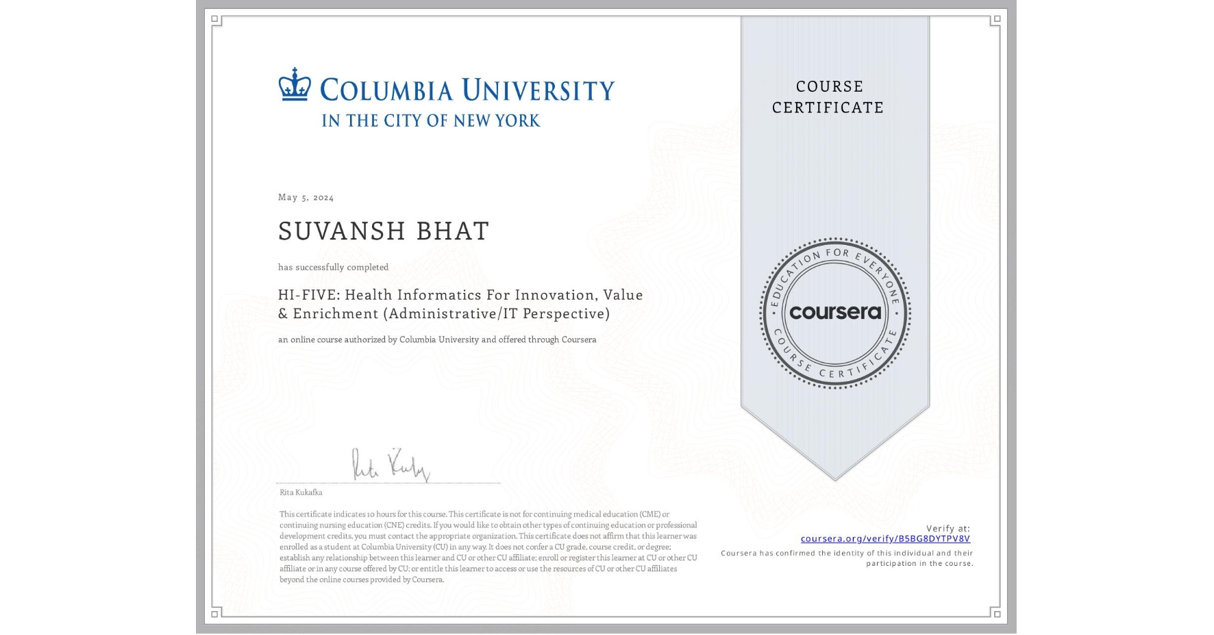 View certificate for SUVANSH BHAT, HI-FIVE: Health Informatics For Innovation, Value & Enrichment (Administrative/IT Perspective), an online non-credit course authorized by Columbia University and offered through Coursera