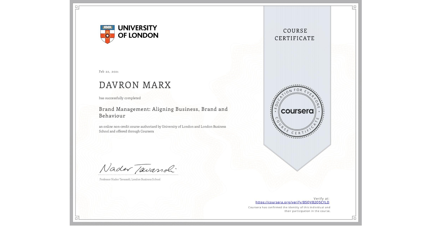 View certificate for DAVRON MARX, Brand Management: Aligning Business, Brand and Behaviour, an online non-credit course authorized by University of London & London Business School and offered through Coursera