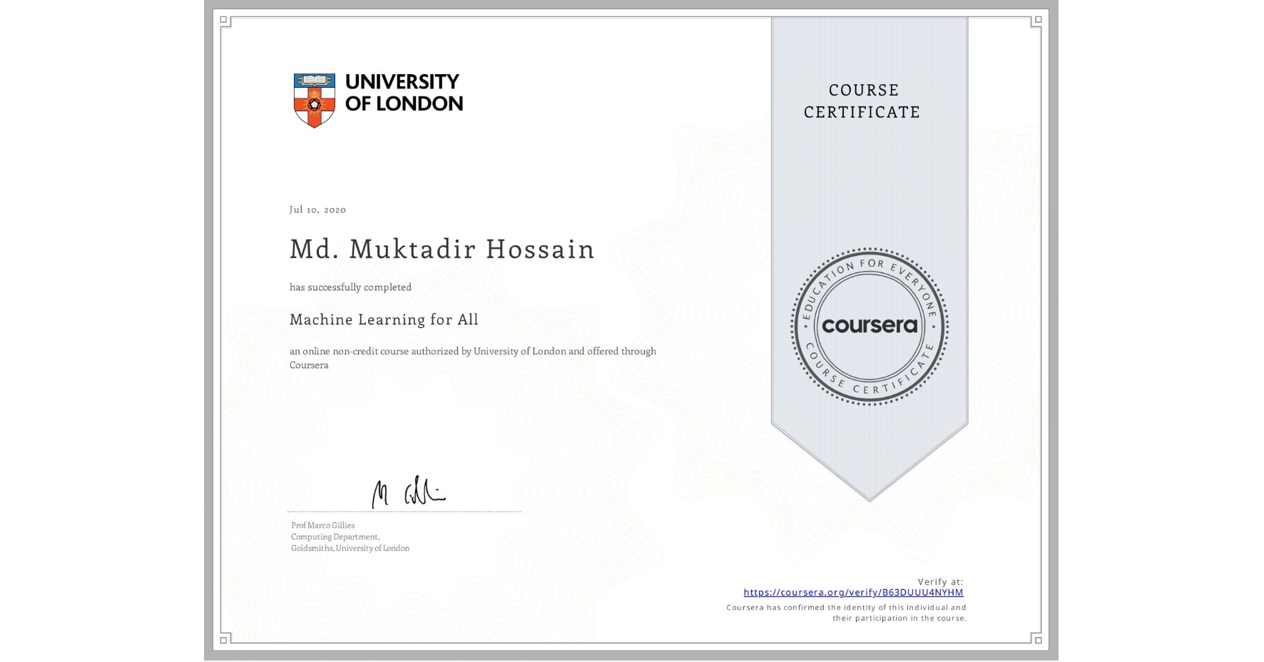 View certificate for Md. Muktadir Hossain, Machine Learning for All, an online non-credit course authorized by University of London and offered through Coursera