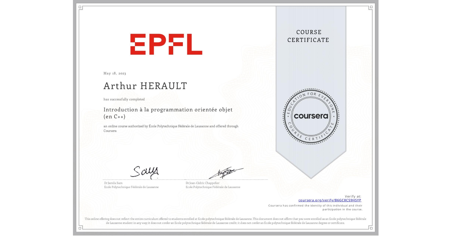 View certificate for Arthur HERAULT, Introduction à la programmation orientée objet (en C++), an online non-credit course authorized by École Polytechnique Fédérale de Lausanne and offered through Coursera