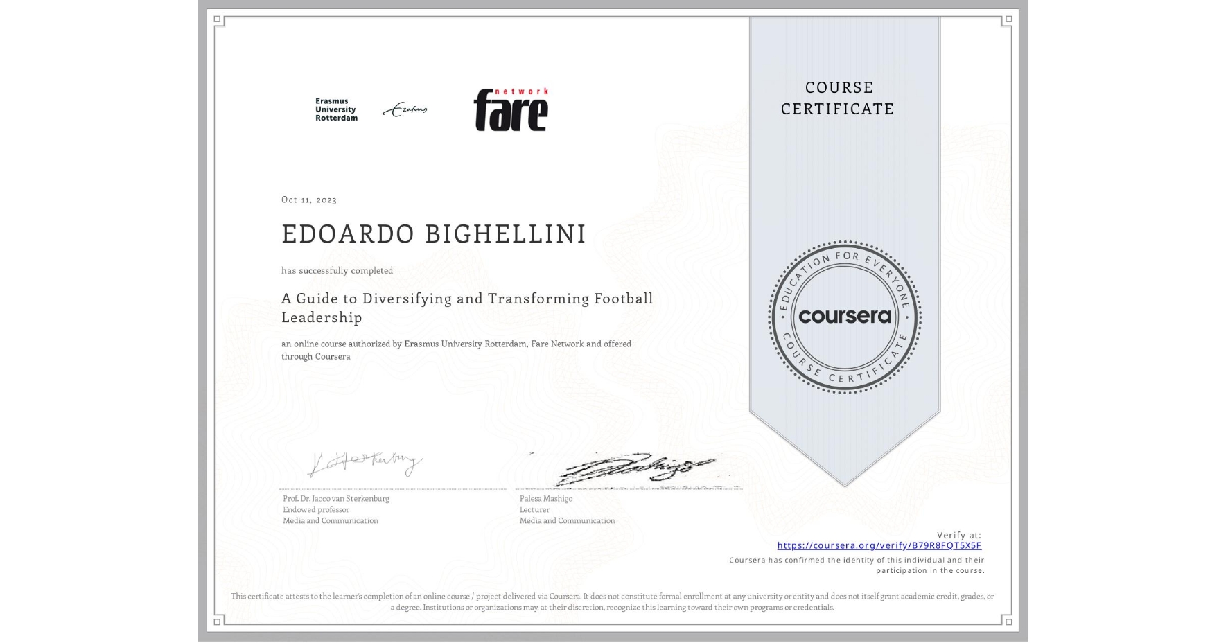 View certificate for EDOARDO BIGHELLINI, A Guide to Diversifying and Transforming Football Leadership, an online non-credit course authorized by Erasmus University Rotterdam & Fare Network and offered through Coursera