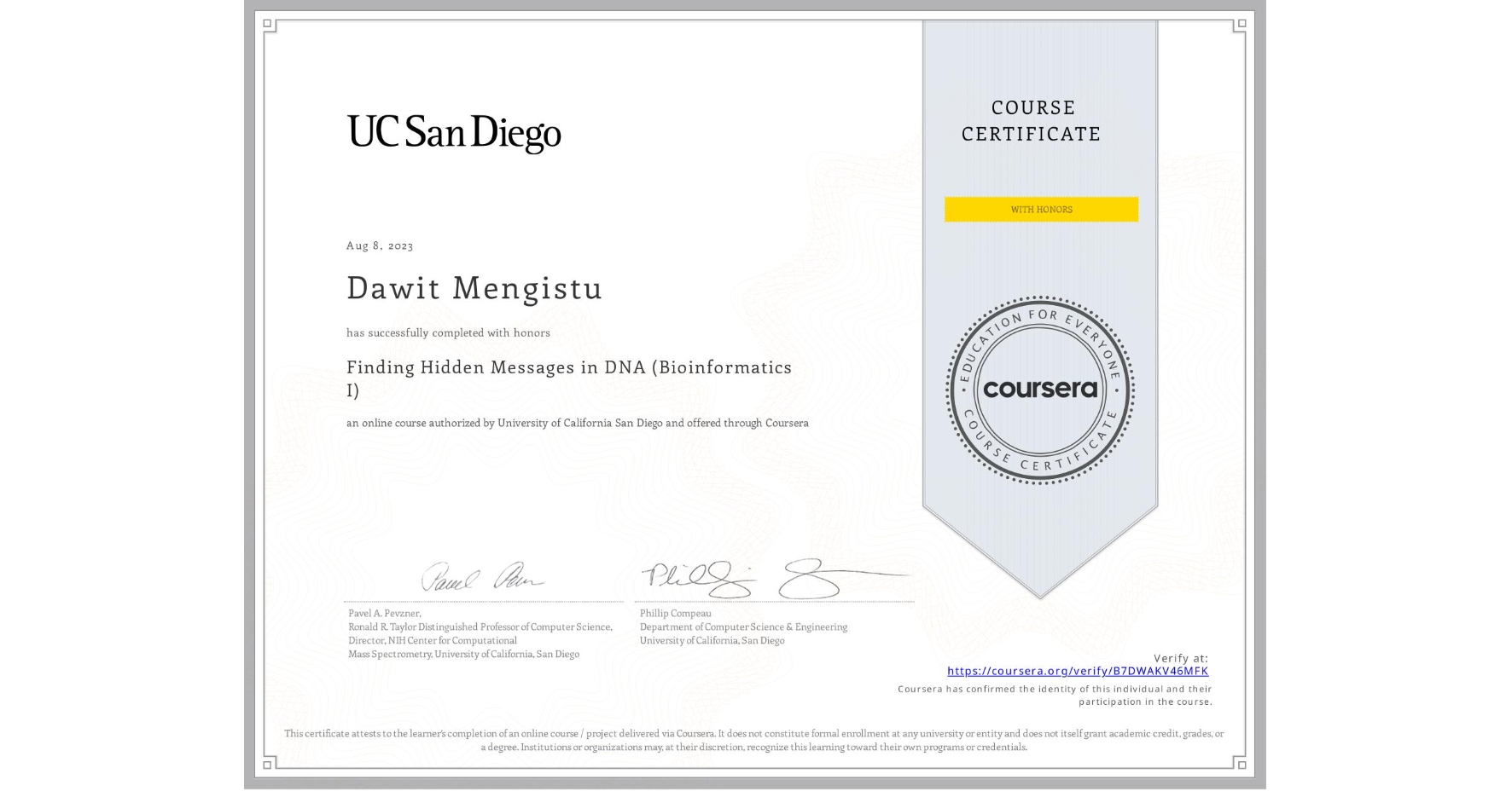 View certificate for Dawit Mengistu, Finding Hidden Messages in DNA (Bioinformatics I), an online non-credit course authorized by University of California San Diego and offered through Coursera