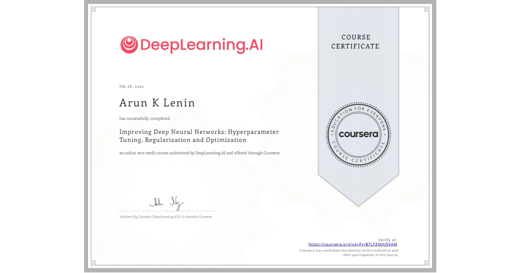 View certificate for Arun K Lenin, Improving Deep Neural Networks: Hyperparameter Tuning, Regularization and Optimization, an online non-credit course authorized by DeepLearning.AI and offered through Coursera