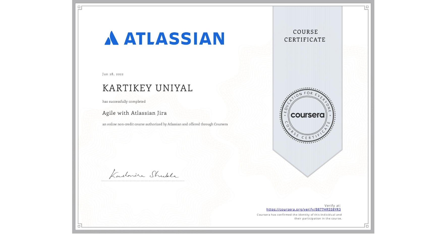 View certificate for KARTIKEY UNIYAL, Agile with Atlassian Jira, an online non-credit course authorized by Atlassian and offered through Coursera