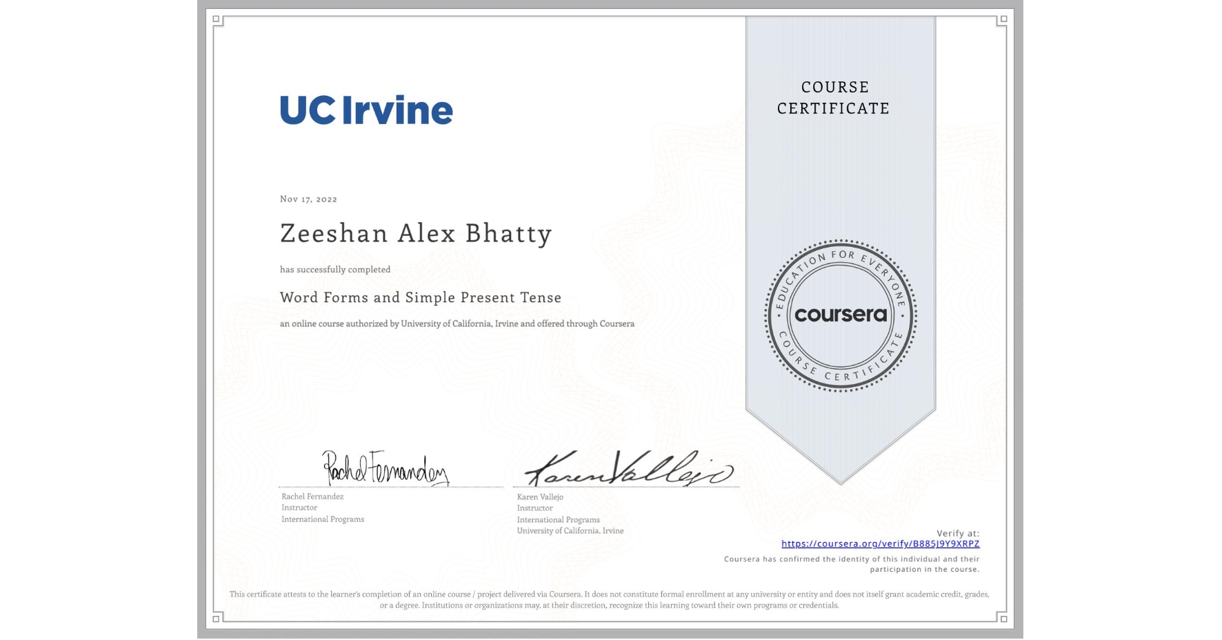 View certificate for Zeeshan Alex Bhatty, Word Forms and Simple Present Tense, an online non-credit course authorized by University of California, Irvine and offered through Coursera