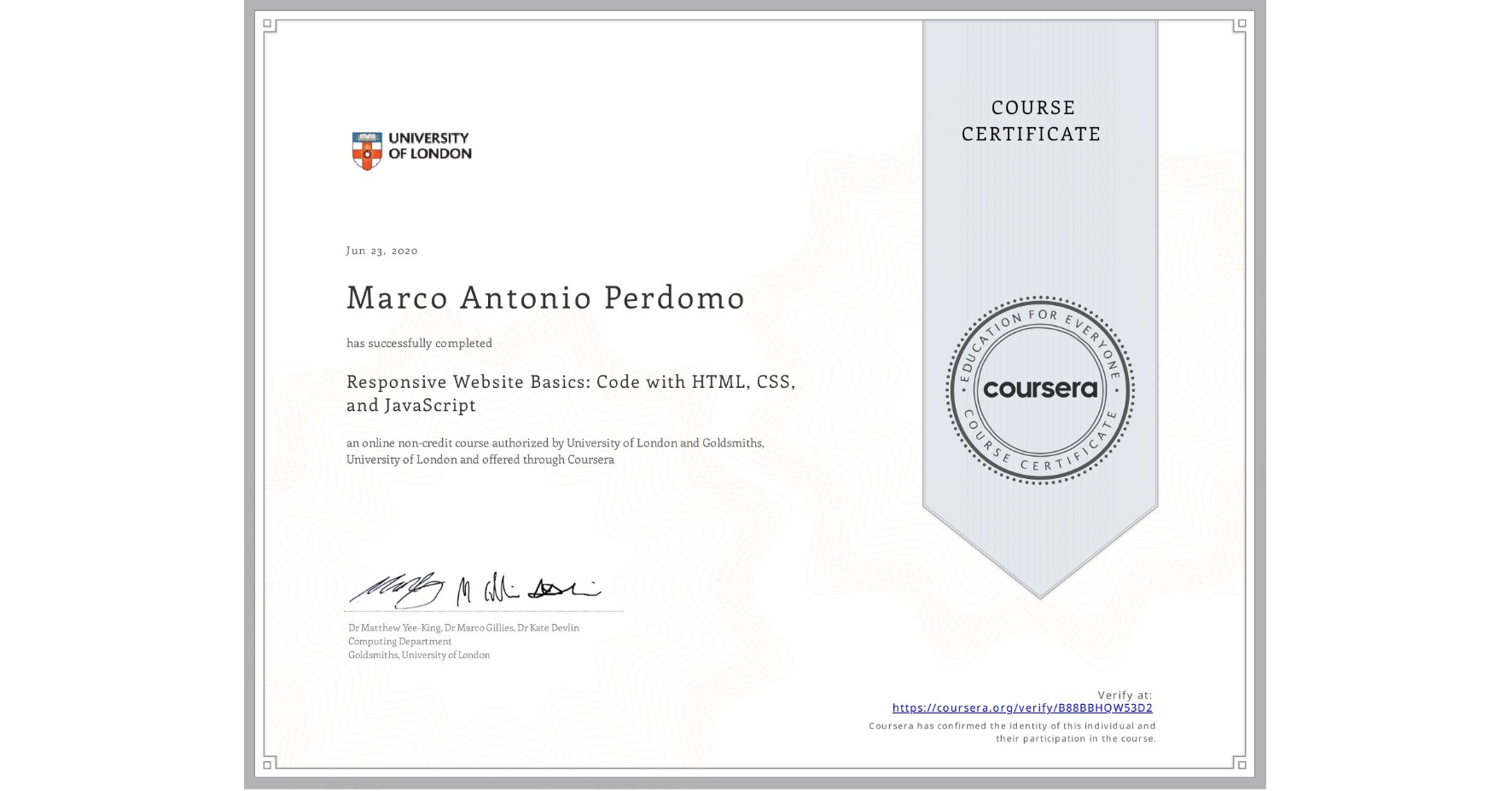 View certificate for Marco Antonio Perdomo, Responsive Website Basics: Code with HTML, CSS, and JavaScript , an online non-credit course authorized by University of London & Goldsmiths, University of London and offered through Coursera