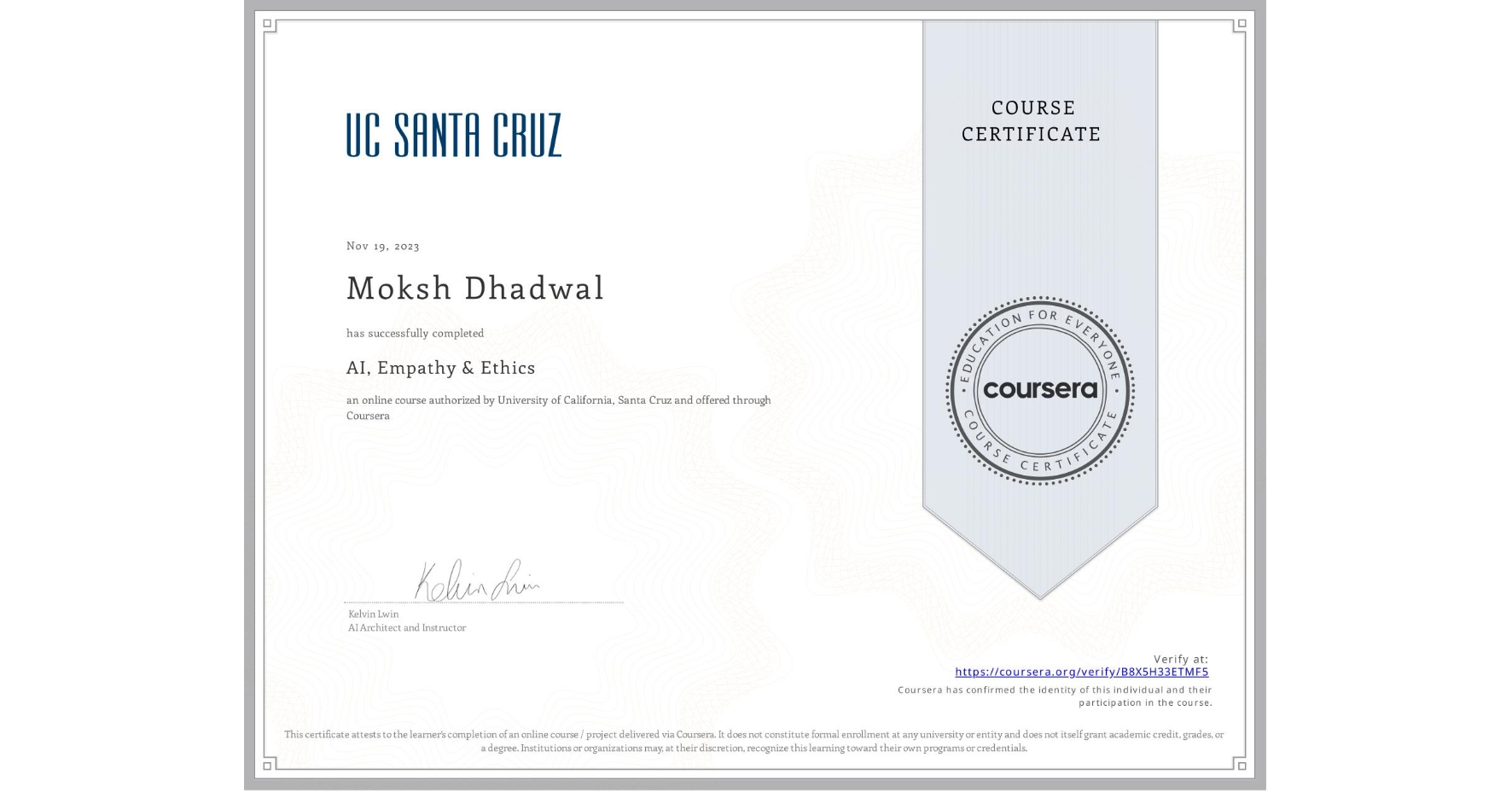 View certificate for Moksh Dhadwal, AI, Empathy & Ethics, an online non-credit course authorized by University of California, Santa Cruz and offered through Coursera