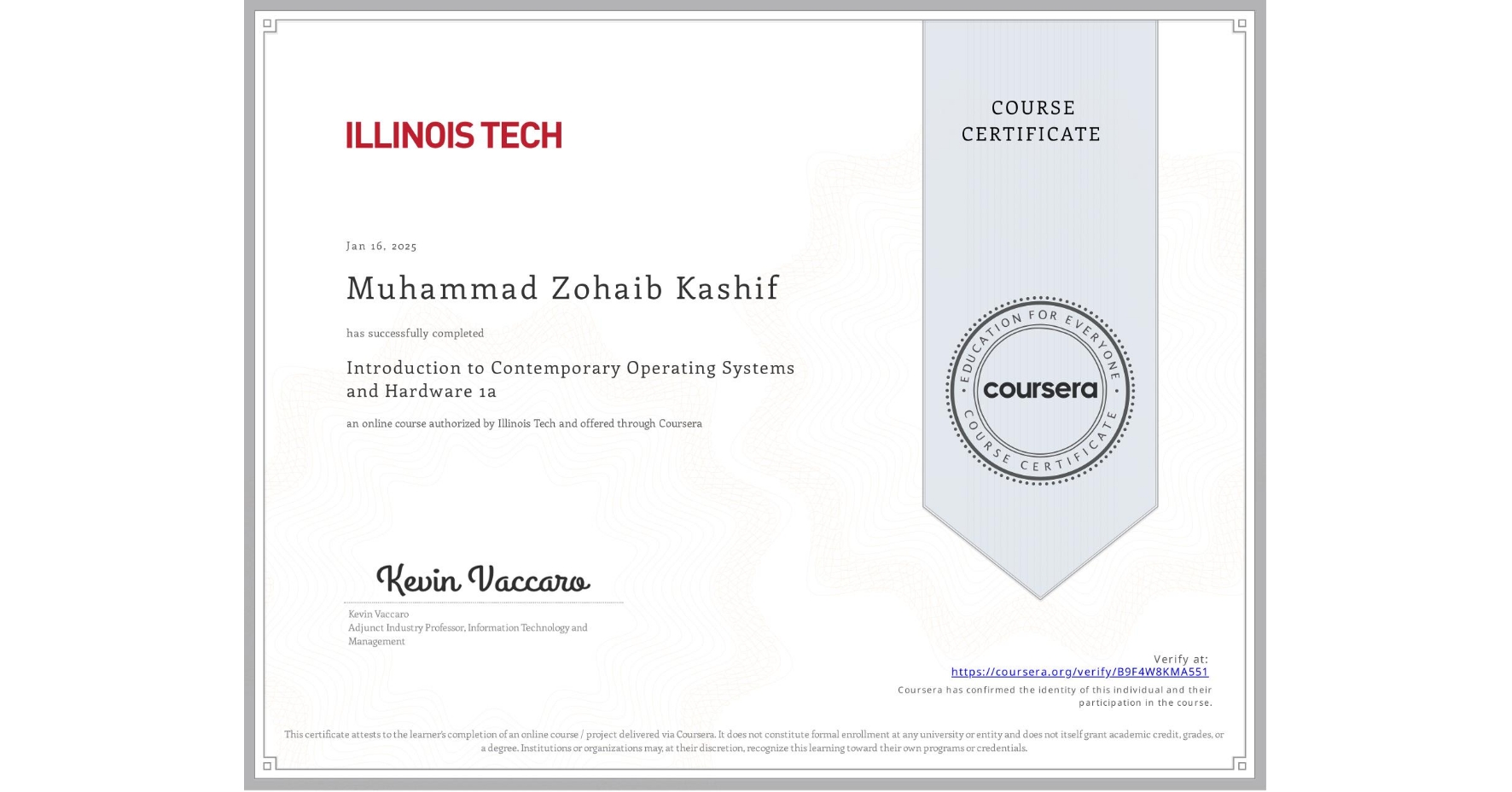 View certificate for Muhammad Zohaib Kashif     , Introduction to Contemporary Operating Systems and Hardware 1a, an online non-credit course authorized by Illinois Tech and offered through Coursera
