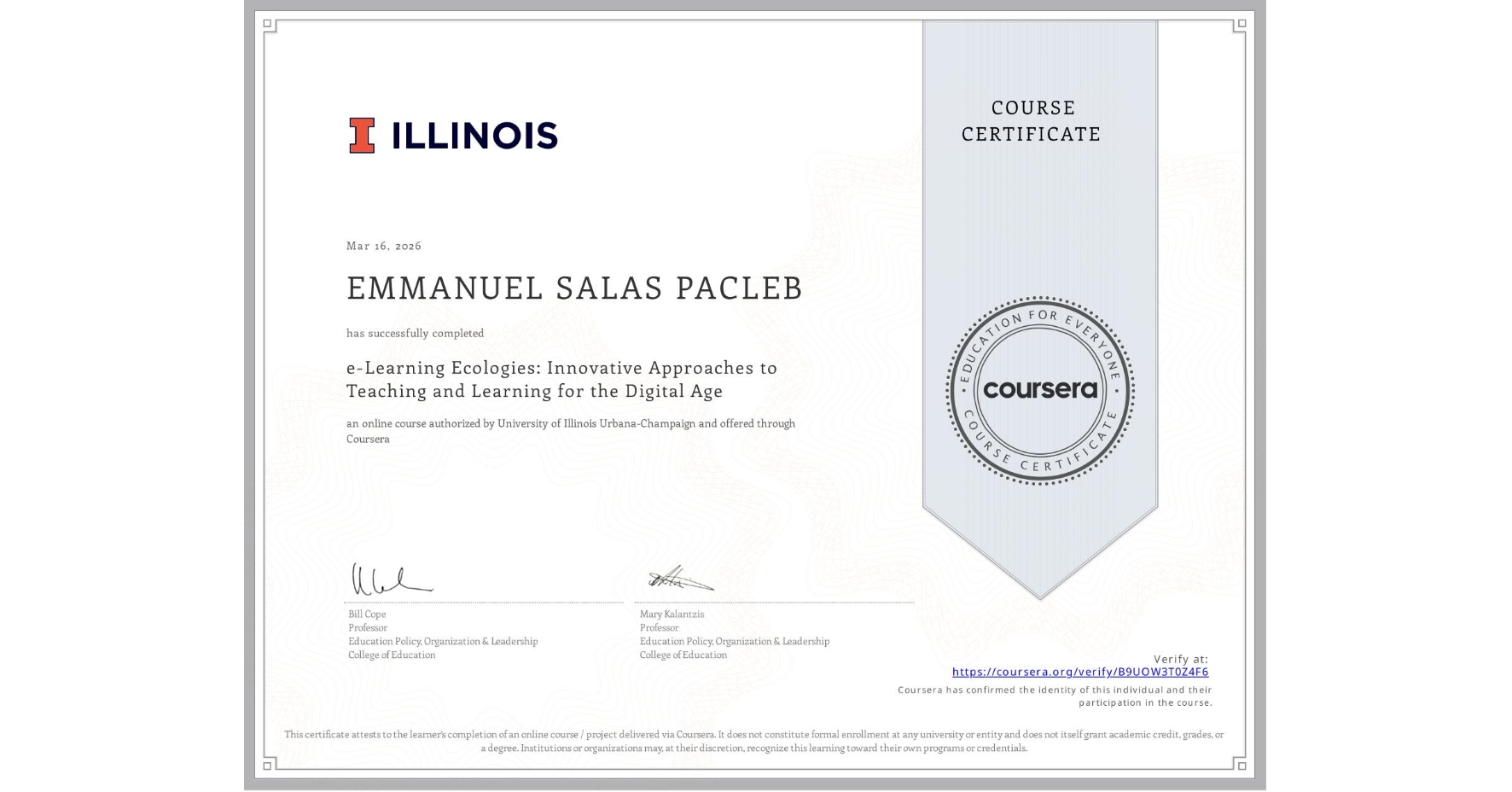 View certificate for EMMANUEL SALAS PACLEB, e-Learning Ecologies: Innovative Approaches to Teaching and Learning for the Digital Age, an online non-credit course authorized by University of Illinois Urbana-Champaign and offered through Coursera
