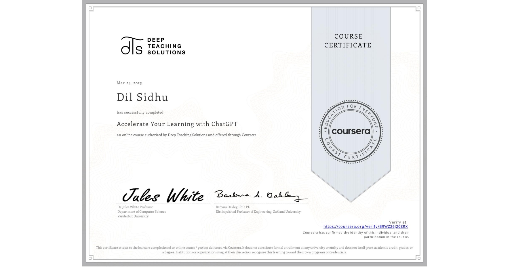 View certificate for Dil Sidhu, Accelerate Your Learning with ChatGPT, an online non-credit course authorized by Deep Teaching Solutions and offered through Coursera