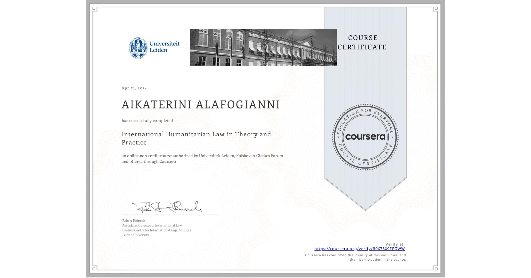 View certificate for AIKATERINI ALAFOGIANNI , International Humanitarian Law in Theory and Practice , an online non-credit course authorized by Universiteit Leiden & Kalshoven-Gieskes Forum and offered through Coursera