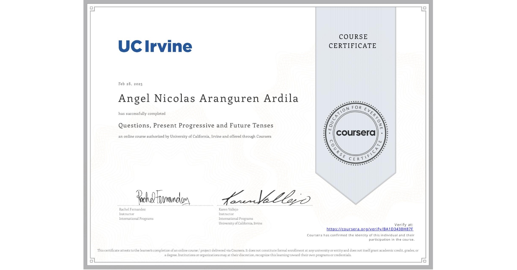 View certificate for Angel Nicolas Aranguren Ardila, Questions, Present Progressive and Future Tenses, an online non-credit course authorized by University of California, Irvine and offered through Coursera