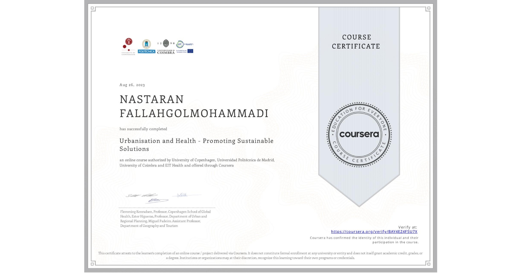View certificate for NASTARAN FALLAHGOLMOHAMMADI, Urbanisation and Health - Promoting Sustainable Solutions, an online non-credit course authorized by University of Copenhagen, Universidad Politécnica de Madrid, University of Coimbra & EIT Health and offered through Coursera