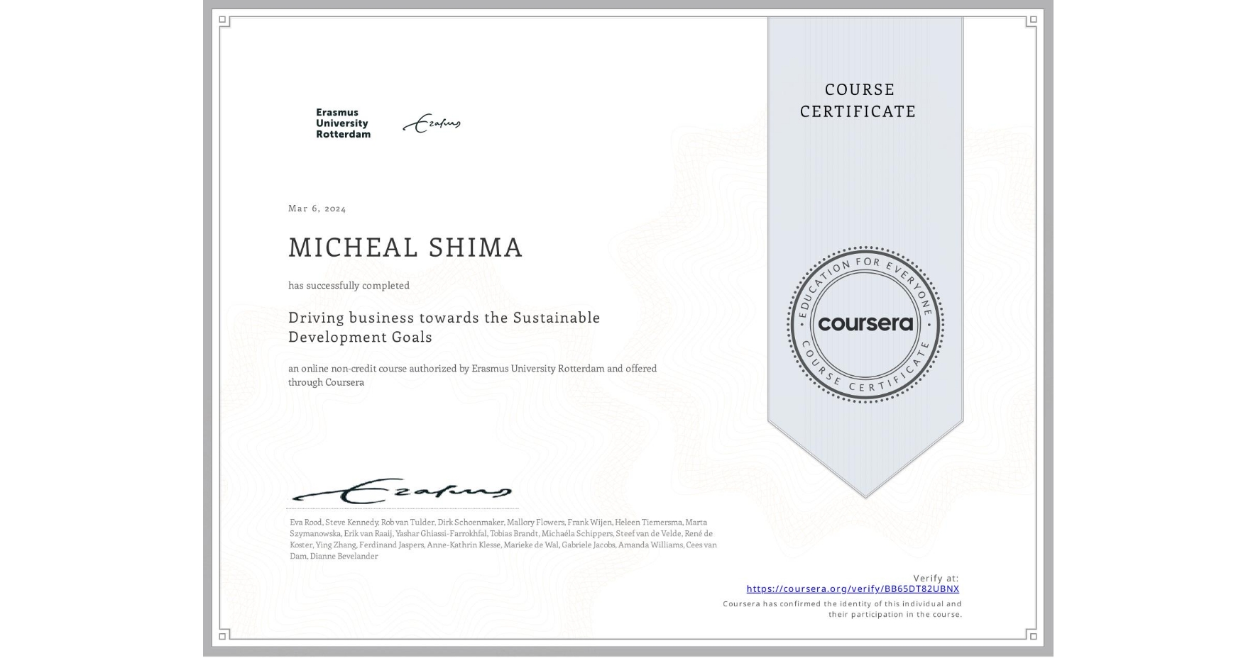 View certificate for MICHEAL SHIMA, Driving business towards the Sustainable Development Goals, an online non-credit course authorized by Erasmus University Rotterdam and offered through Coursera