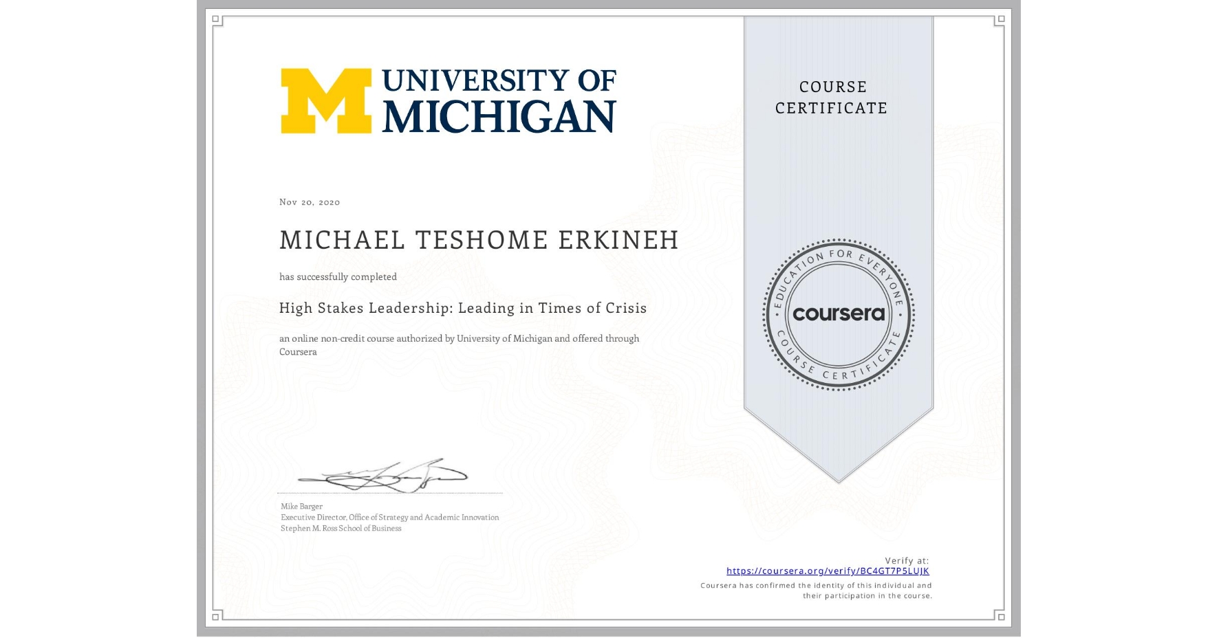 View certificate for MICHAEL TESHOME  ERKINEH, High Stakes Leadership: Leading in Times of Crisis, an online non-credit course authorized by University of Michigan and offered through Coursera