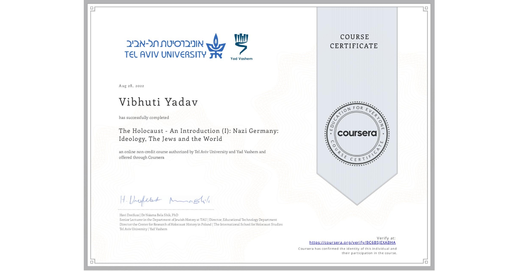 View certificate for Vibhuti Yadav, The Holocaust - An Introduction (I): Nazi Germany: Ideology, The Jews and the World, an online non-credit course authorized by Tel Aviv University & Yad Vashem  and offered through Coursera