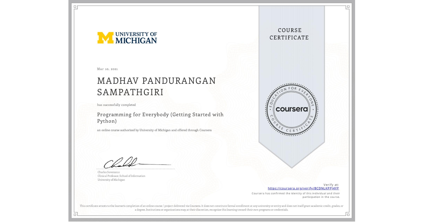 View certificate for MADHAV PANDURANGAN SAMPATHGIRI, Programming for Everybody (Getting Started with Python), an online non-credit course authorized by University of Michigan and offered through Coursera