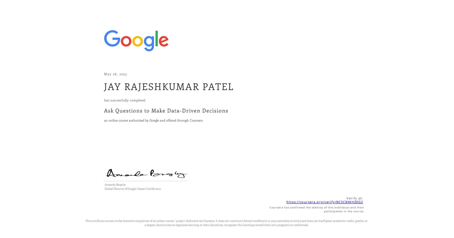 View certificate for JAY RAJESHKUMAR PATEL, Ask Questions to Make Data-Driven Decisions, an online non-credit course authorized by Google and offered through Coursera