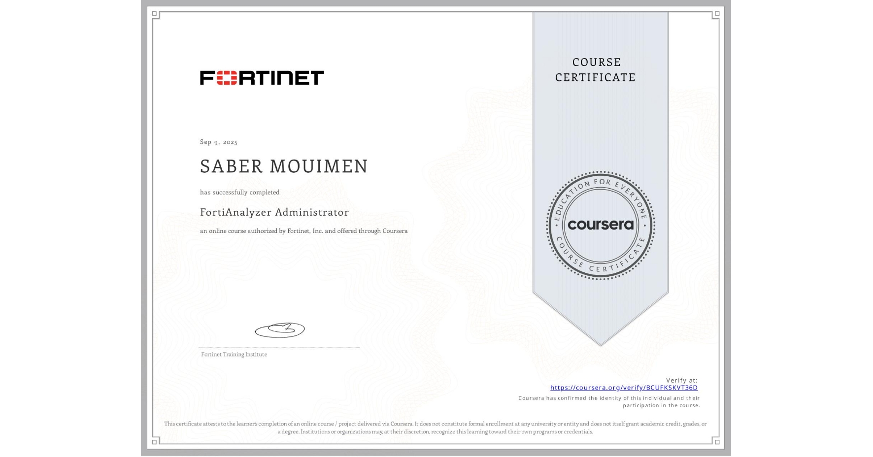 View certificate for SABER MOUIMEN, FortiAnalyzer Administrator, an online non-credit course authorized by Fortinet, Inc. and offered through Coursera