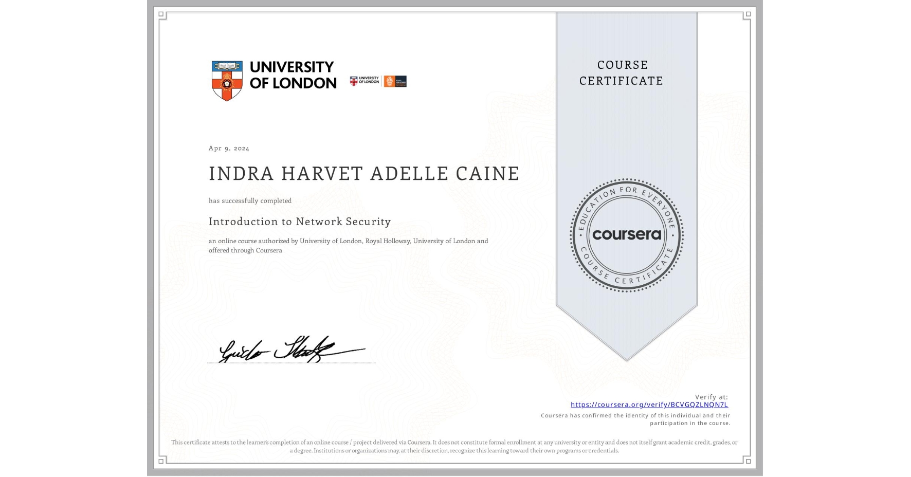 View certificate for INDRA HARVET ADELLE CAINE, Introduction to Network Security, an online non-credit course authorized by University of London & Royal Holloway, University of London and offered through Coursera