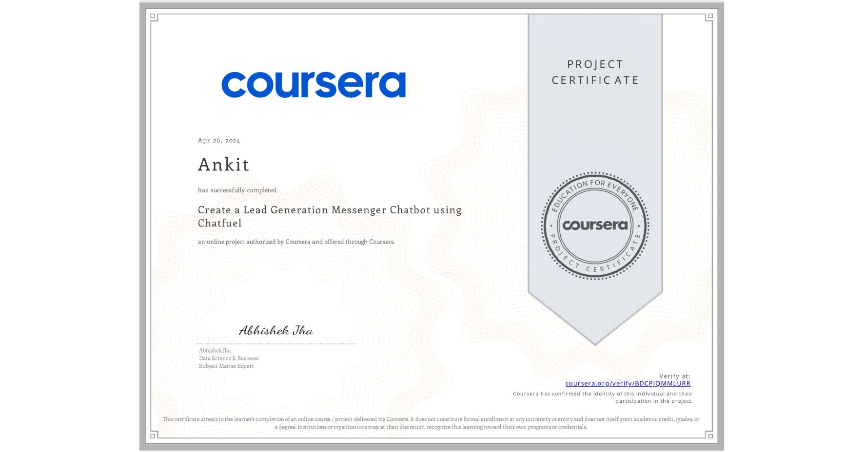 View certificate for Ankit , Create a Lead Generation Messenger Chatbot using Chatfuel, an online non-credit course authorized by Coursera and offered through Coursera