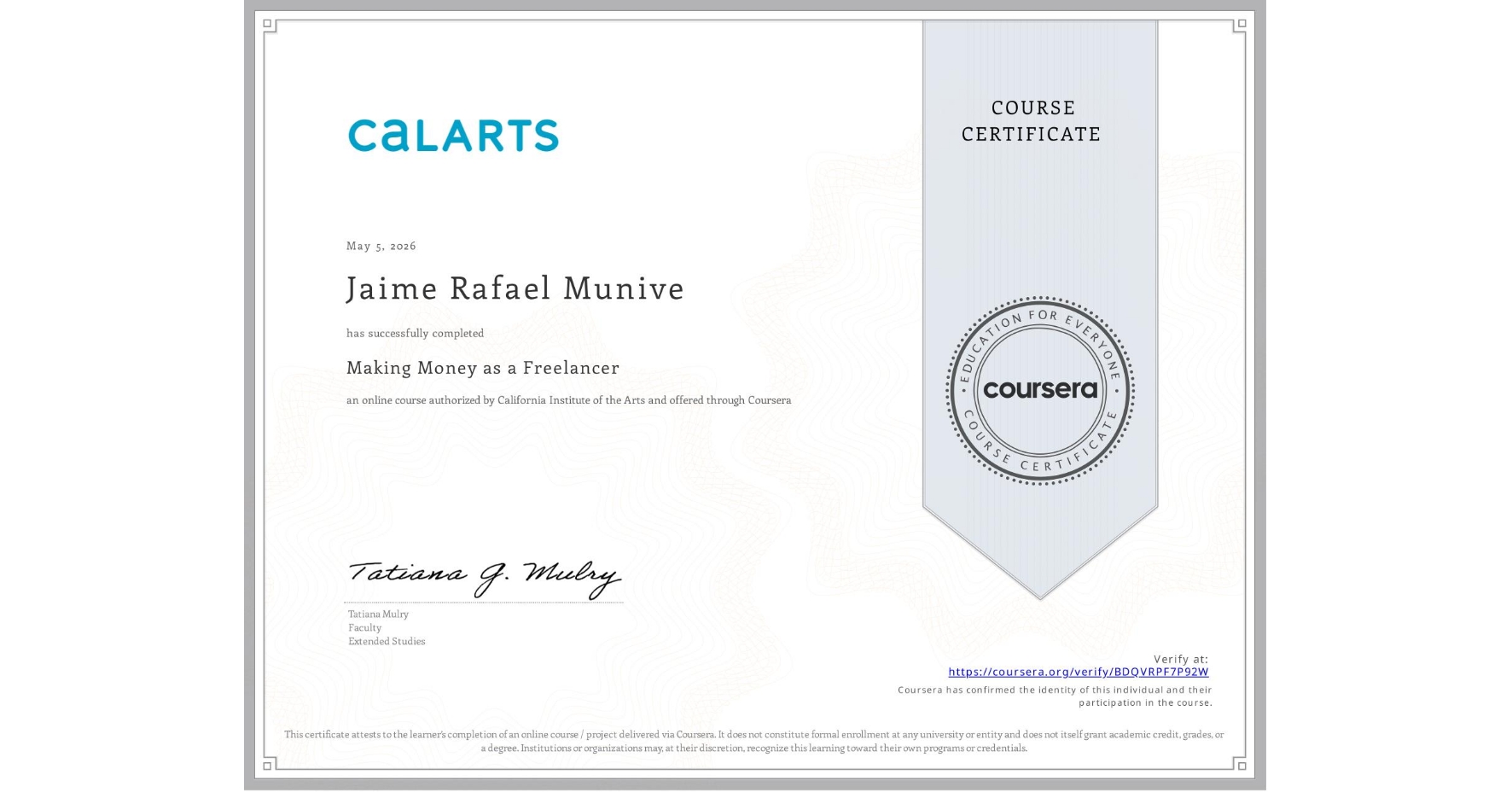 View certificate for Jaime Rafael Munive, Making Money as a Freelancer, an online non-credit course authorized by California Institute of the Arts and offered through Coursera