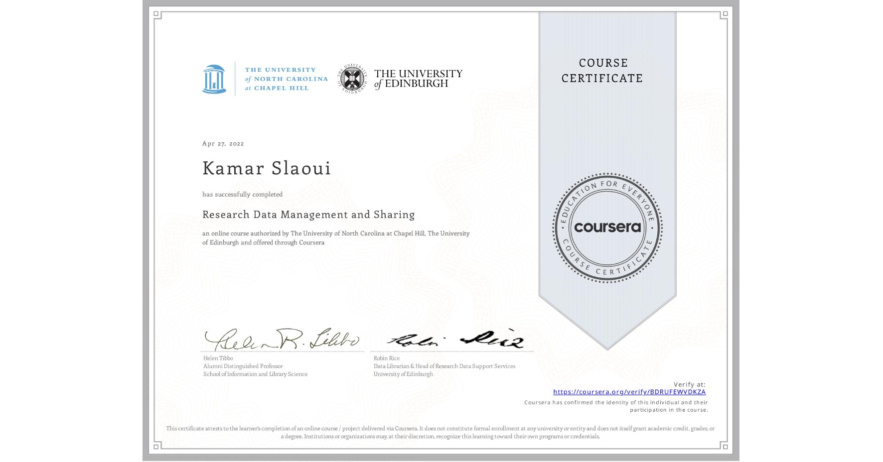 View certificate for Kamar Slaoui, Research Data Management and Sharing, an online non-credit course authorized by The University of North Carolina at Chapel Hill & The University of Edinburgh and offered through Coursera