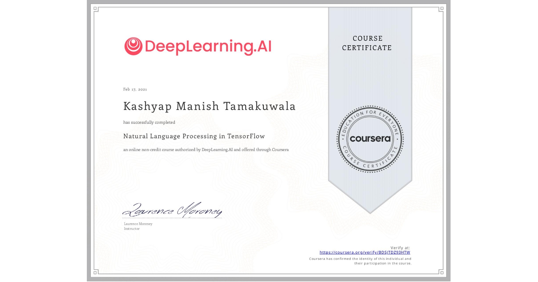 View certificate for Kashyap Manish Tamakuwala, Natural Language Processing in TensorFlow, an online non-credit course authorized by DeepLearning.AI and offered through Coursera