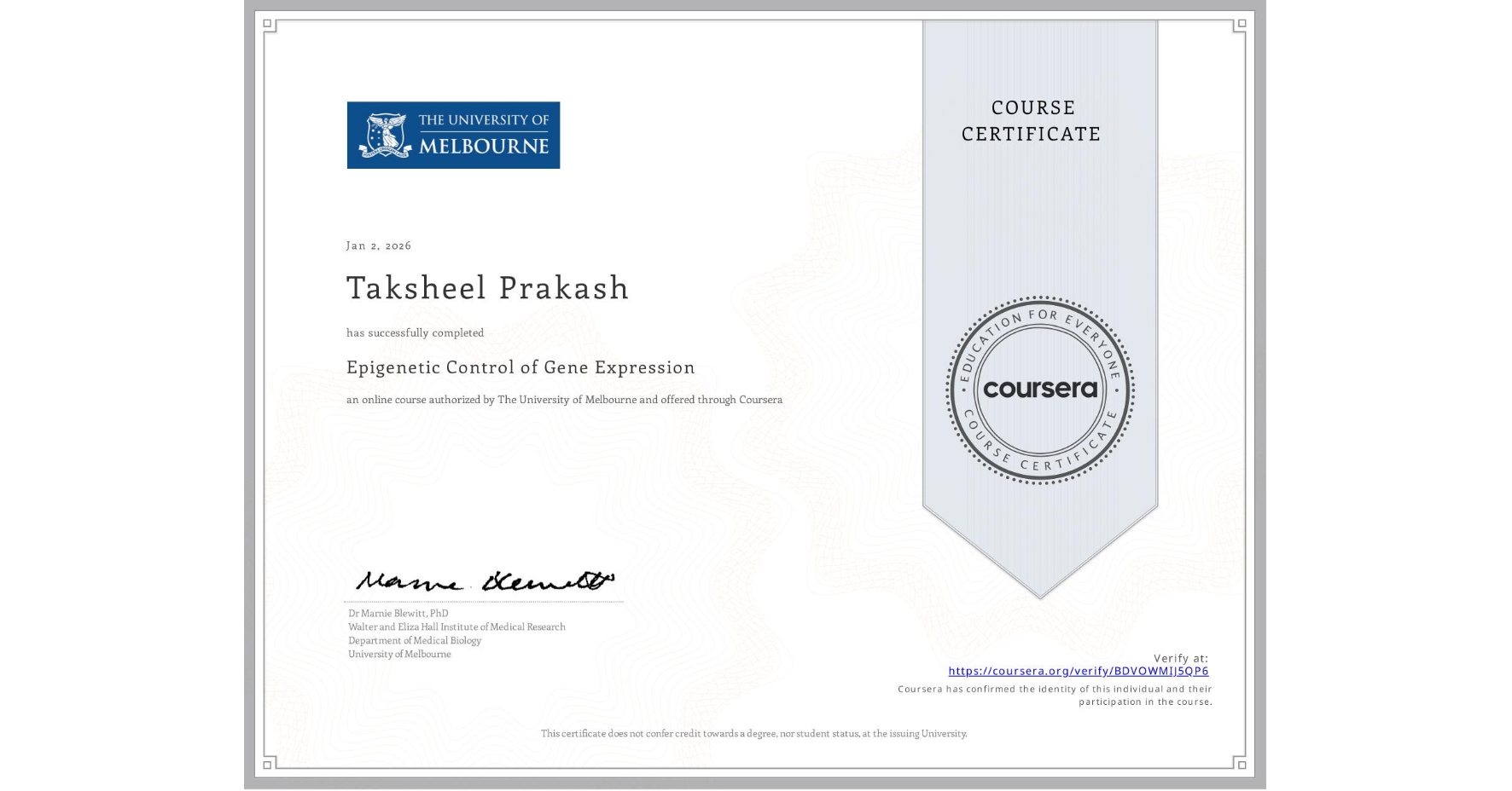 View certificate for Taksheel Prakash, Epigenetic Control of Gene Expression, an online non-credit course authorized by The University of Melbourne and offered through Coursera