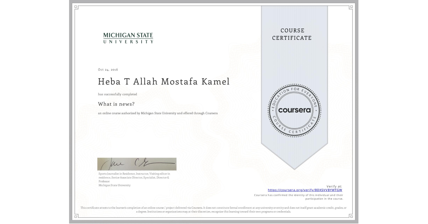 View certificate for Heba T Allah Mostafa Kamel, What is news? , an online non-credit course authorized by Michigan State University and offered through Coursera