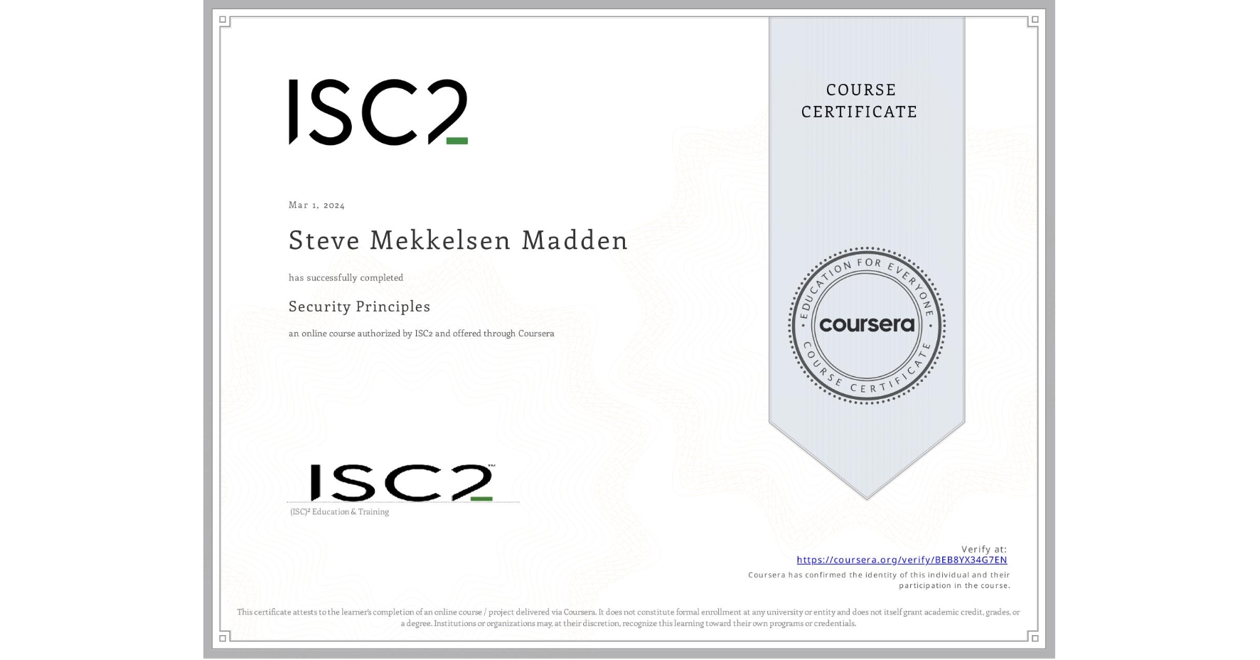 View certificate for Steve Mekkelsen Madden, Security Principles, an online non-credit course authorized by ISC2 and offered through Coursera