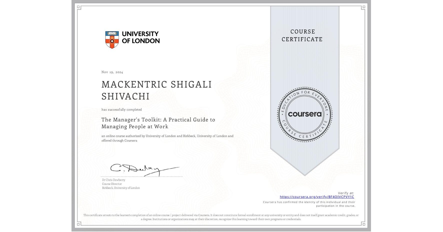 View certificate for MACKENTRIC SHIGALI SHIVACHI, The Manager's Toolkit: A Practical Guide to Managing People at Work, an online non-credit course authorized by University of London & Birkbeck, University of London and offered through Coursera