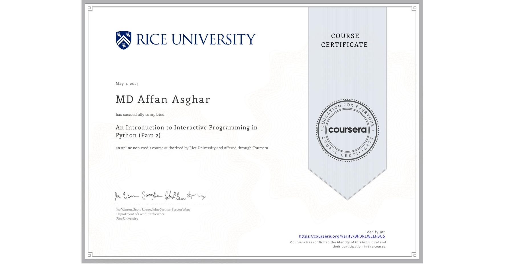 View certificate for MD Affan Asghar, An Introduction to Interactive Programming in Python (Part 2), an online non-credit course authorized by Rice University and offered through Coursera