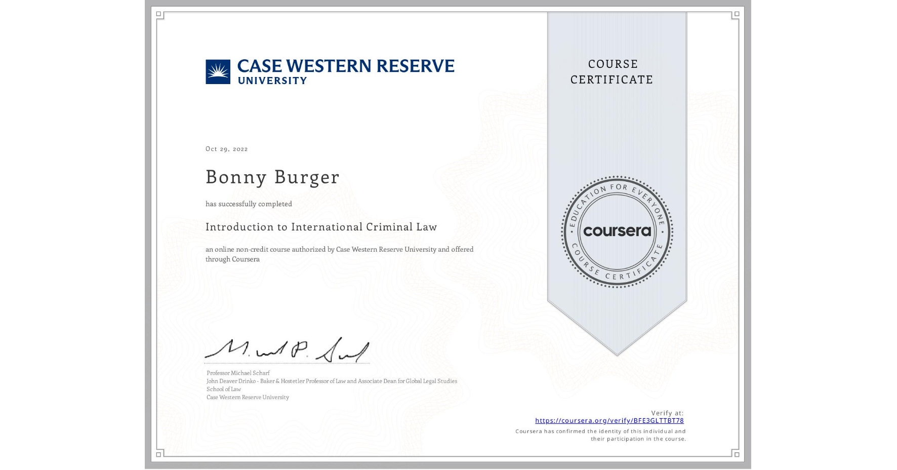View certificate for Bonny Burger, Introduction to International Criminal Law, an online non-credit course authorized by Case Western Reserve University and offered through Coursera