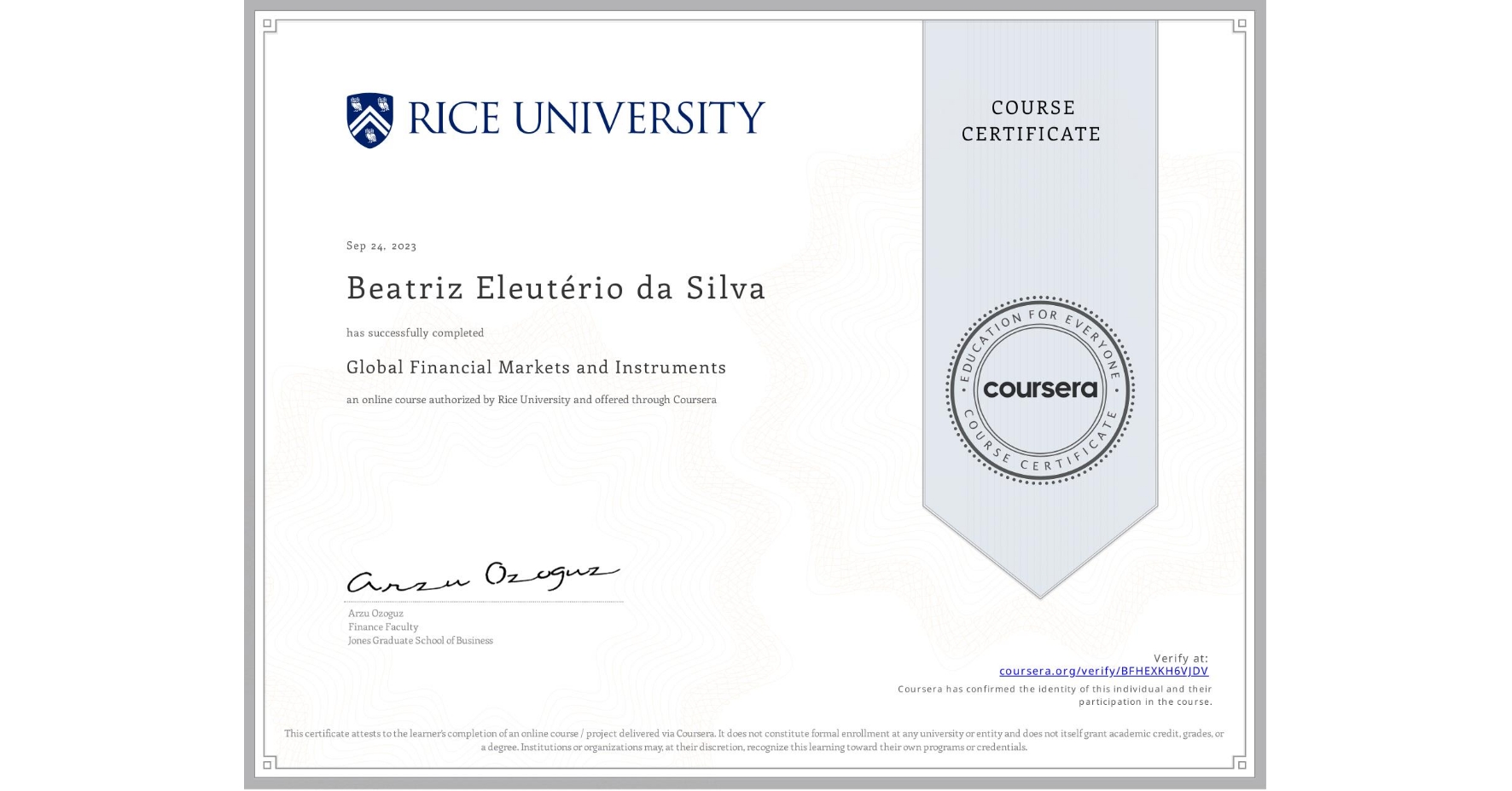 View certificate for Beatriz Eleutério da Silva, Global Financial Markets and Instruments, an online non-credit course authorized by Rice University and offered through Coursera