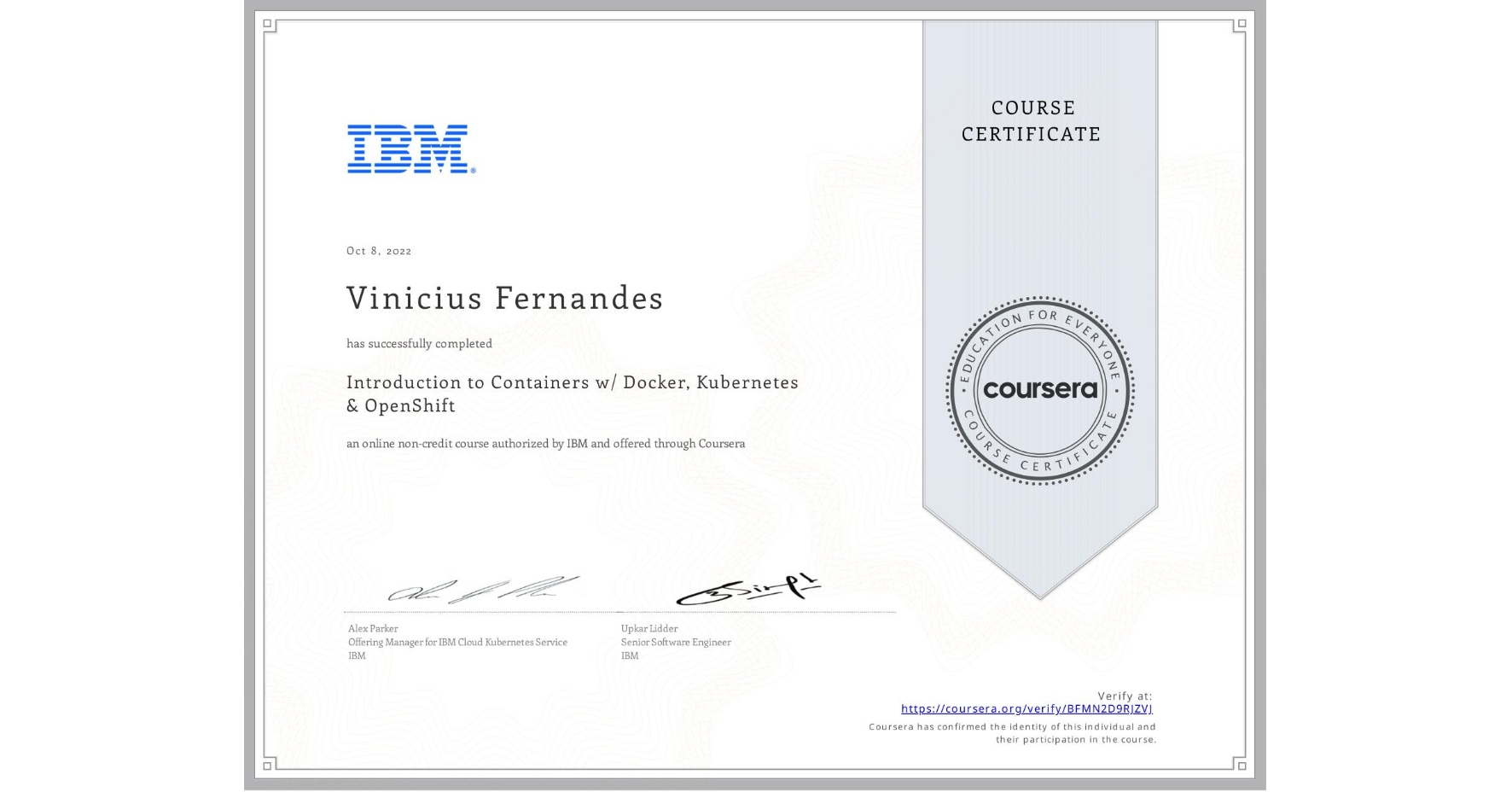 View certificate for Vinicius Fernandes, Introduction to Containers w/ Docker, Kubernetes & OpenShift, an online non-credit course authorized by IBM and offered through Coursera