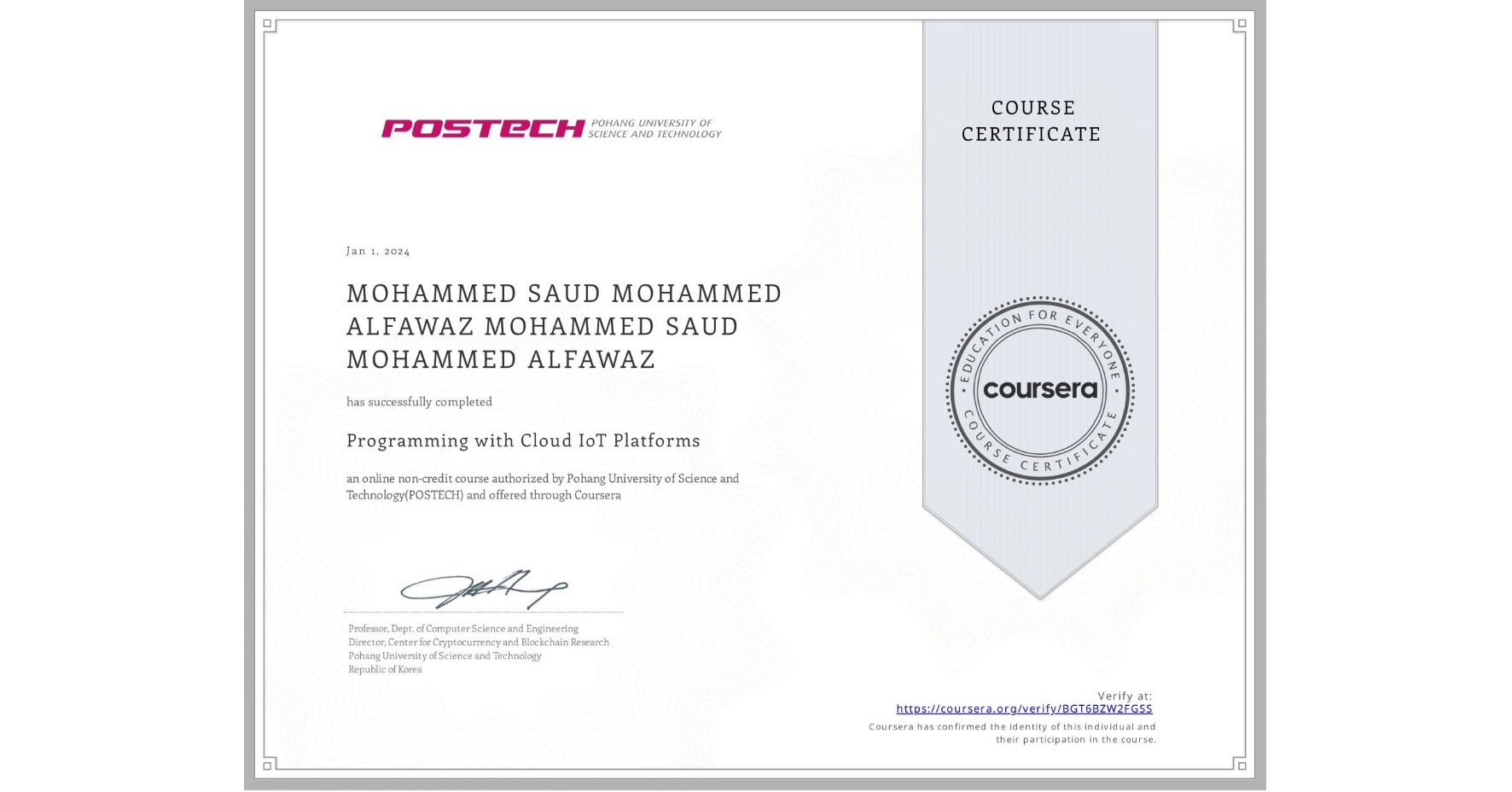 View certificate for MOHAMMED SAUD MOHAMMED ALFAWAZ MOHAMMED SAUD MOHAMMED ALFAWAZ, Programming with Cloud IoT Platforms, an online non-credit course authorized by Pohang University of Science and Technology(POSTECH) and offered through Coursera