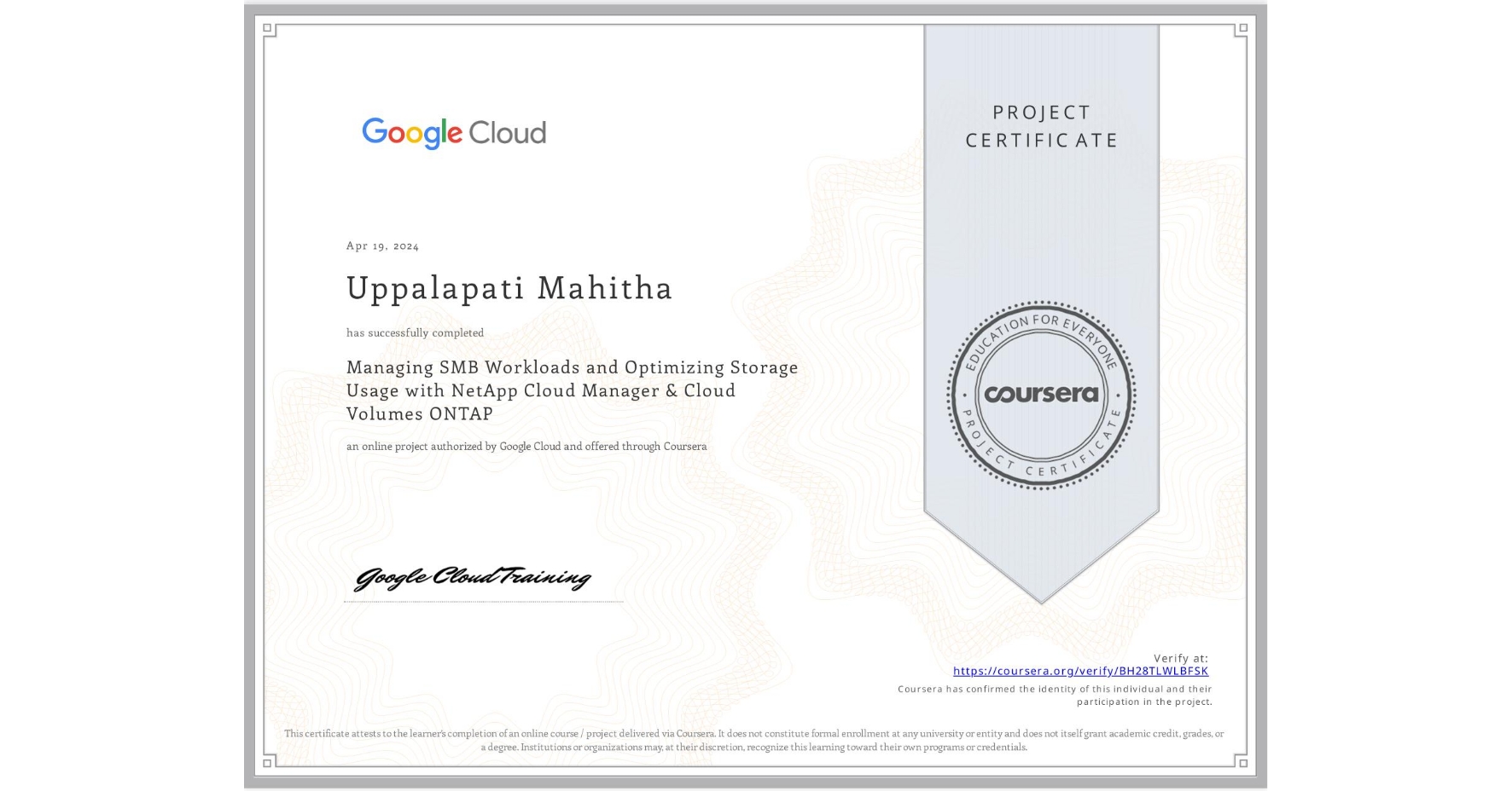 View certificate for Uppalapati Mahitha, Managing SMB Workloads and Optimizing Storage Usage with NetApp Cloud Manager & Cloud Volumes ONTAP, an online non-credit course authorized by Google Cloud and offered through Coursera