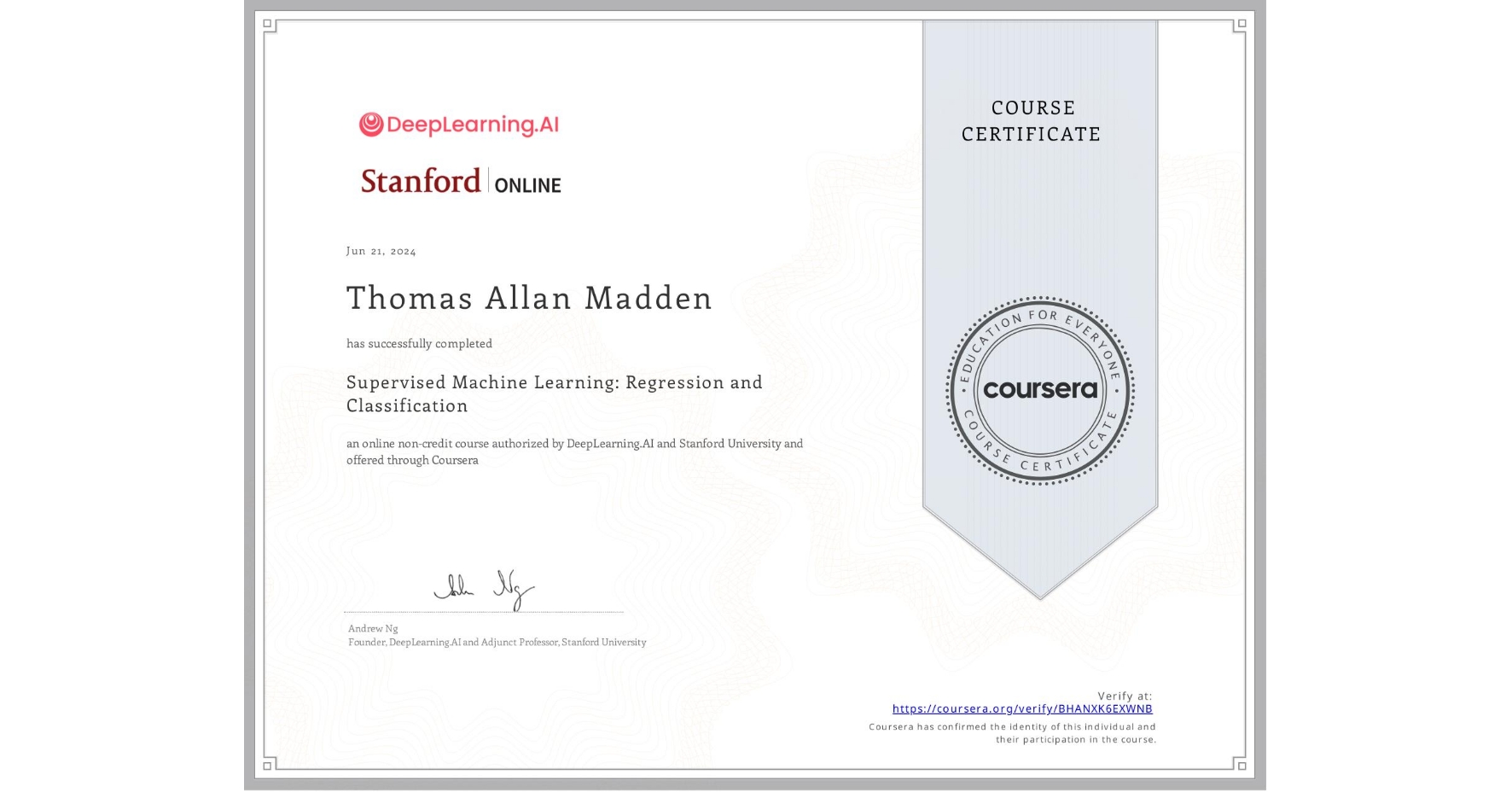 View certificate for Thomas Allan Madden, Supervised Machine Learning: Regression and Classification , an online non-credit course authorized by DeepLearning.AI & Stanford University and offered through Coursera