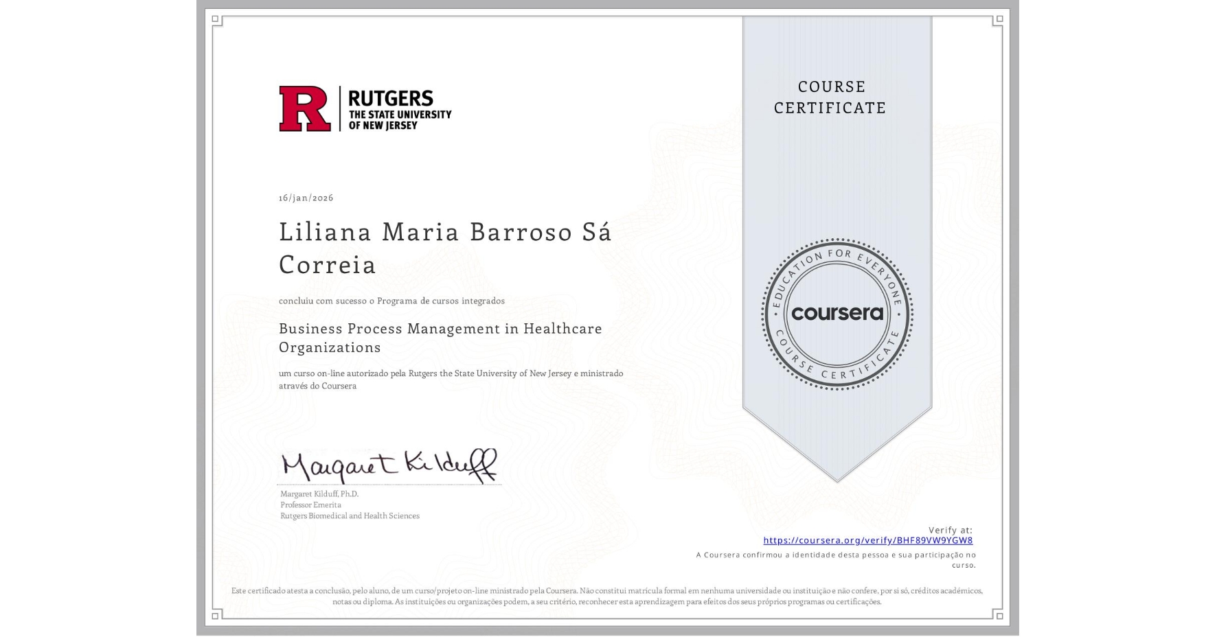 View certificate for Liliana Maria Barroso Sá Correia, Business Process Management in Healthcare Organizations, an online non-credit course authorized by Rutgers the State University of New Jersey and offered through Coursera