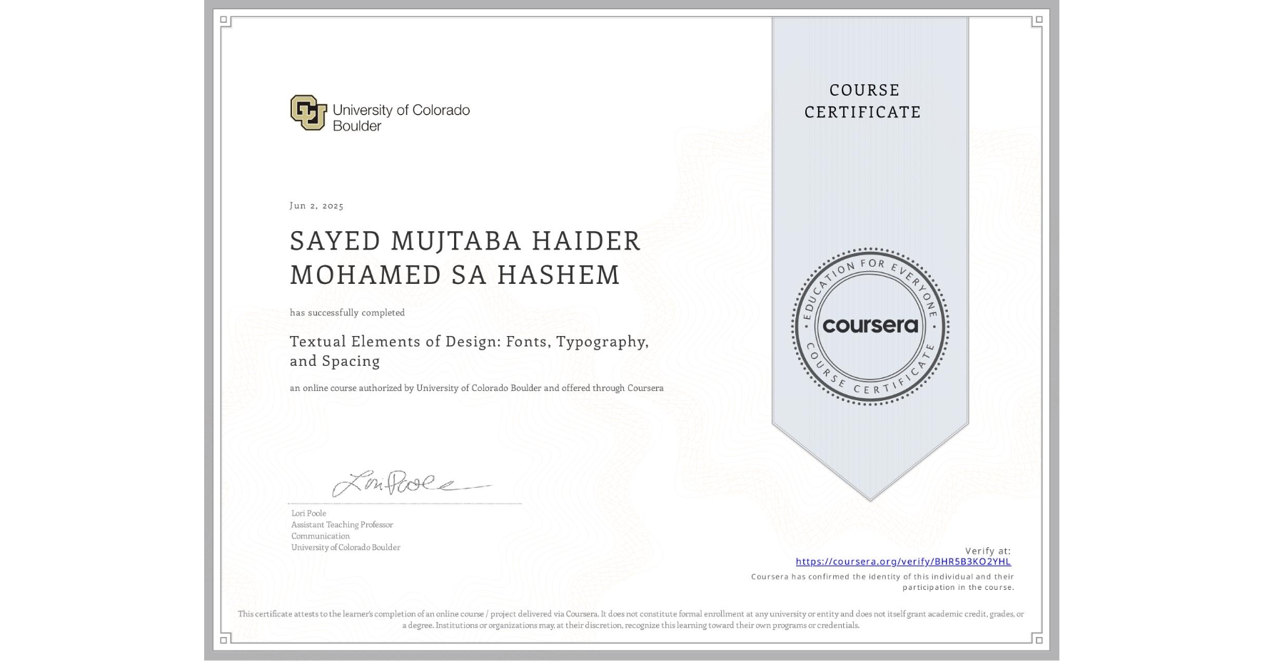 View certificate for SAYED MUJTABA HAIDER MOHAMED SA HASHEM, Textual Elements of Design: Fonts, Typography, and Spacing, an online non-credit course authorized by University of Colorado Boulder and offered through Coursera