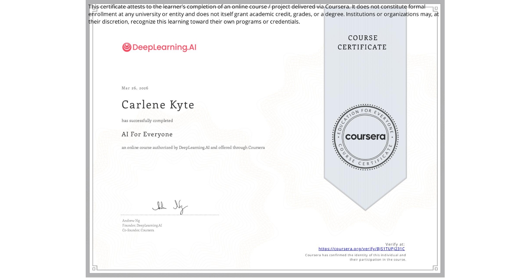 View certificate for Carlene Kyte, AI For Everyone, an online non-credit course authorized by DeepLearning.AI and offered through Coursera