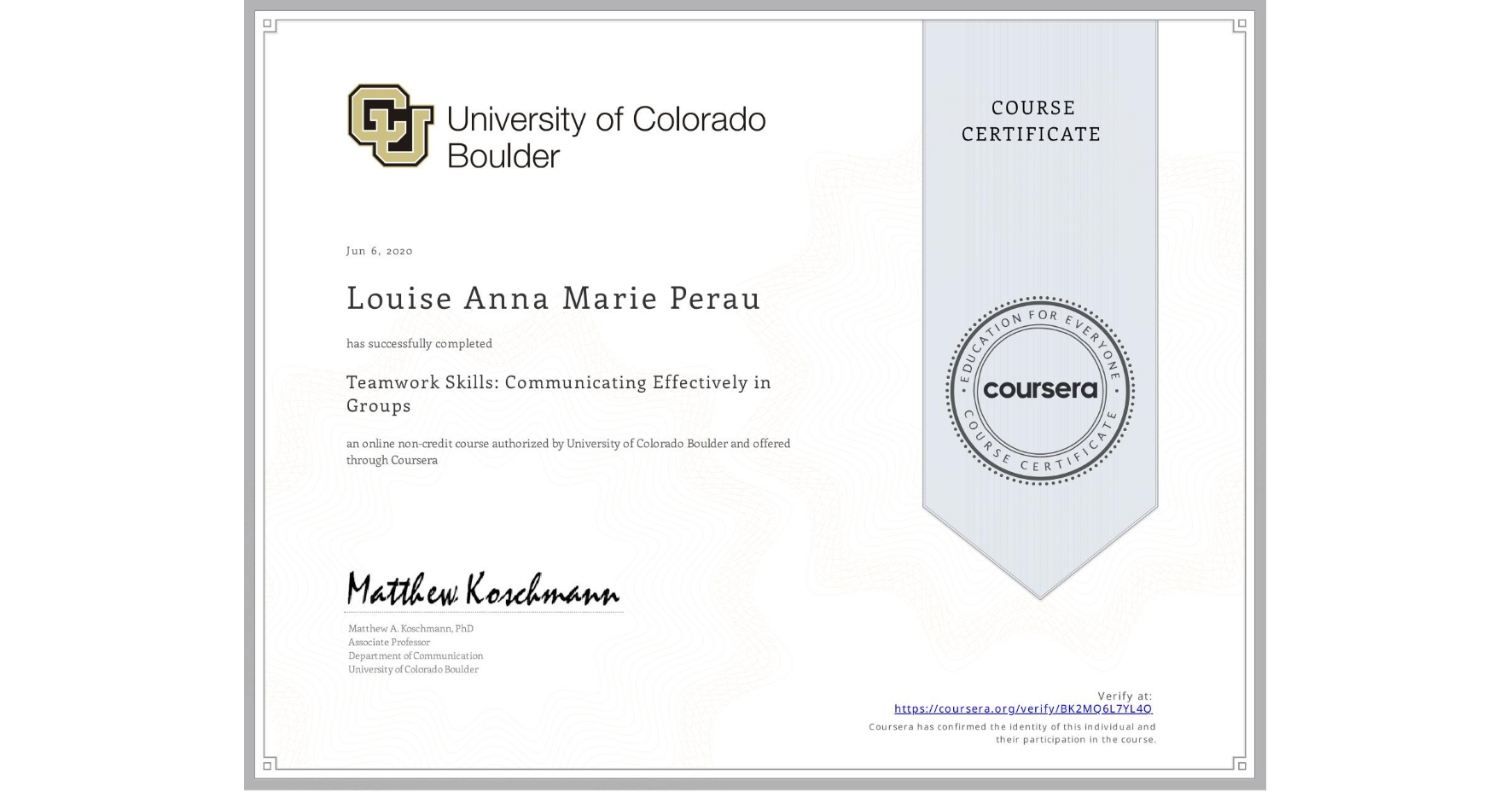 View certificate for Louise Anna Marie Perau, Teamwork Skills: Communicating Effectively in Groups, an online non-credit course authorized by University of Colorado Boulder and offered through Coursera