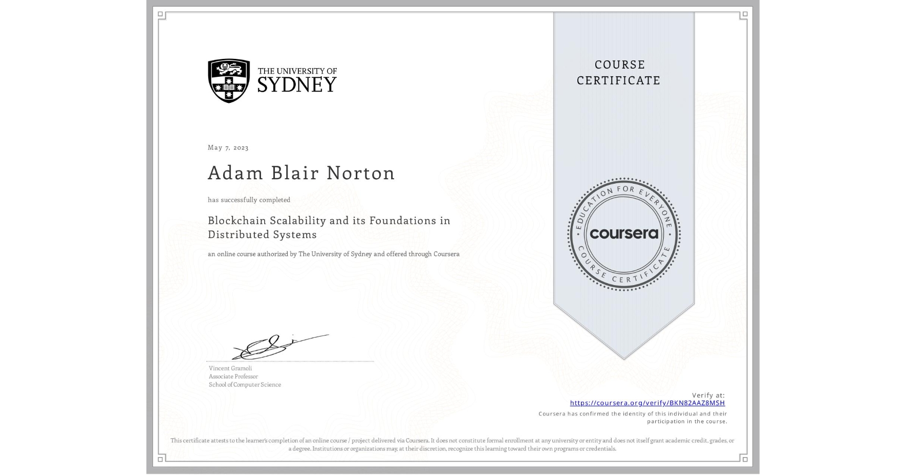 View certificate for Adam Blair Norton, Blockchain Scalability and its Foundations in Distributed Systems, an online non-credit course authorized by The University of Sydney and offered through Coursera