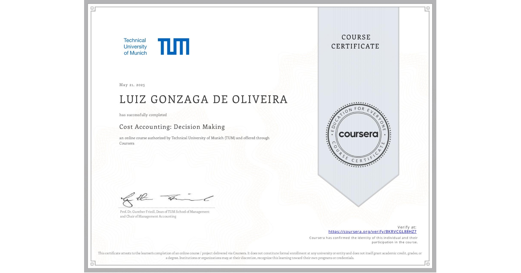 View certificate for LUIZ GONZAGA DE OLIVEIRA, Cost Accounting: Decision Making, an online non-credit course authorized by Technical University of Munich (TUM) and offered through Coursera